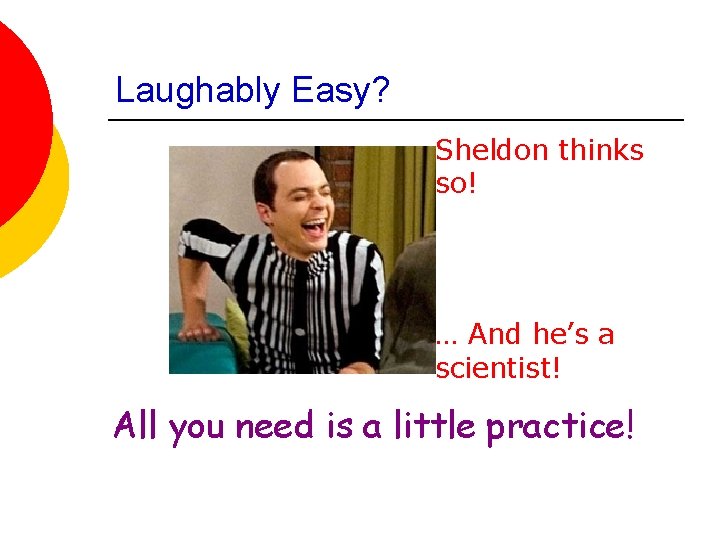 Laughably Easy? Sheldon thinks so! … And he’s a scientist! All you need is