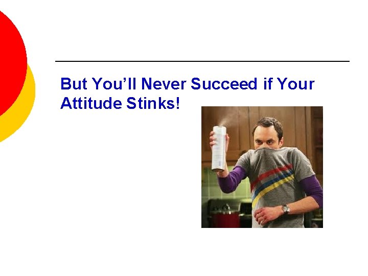 But You’ll Never Succeed if Your Attitude Stinks! 