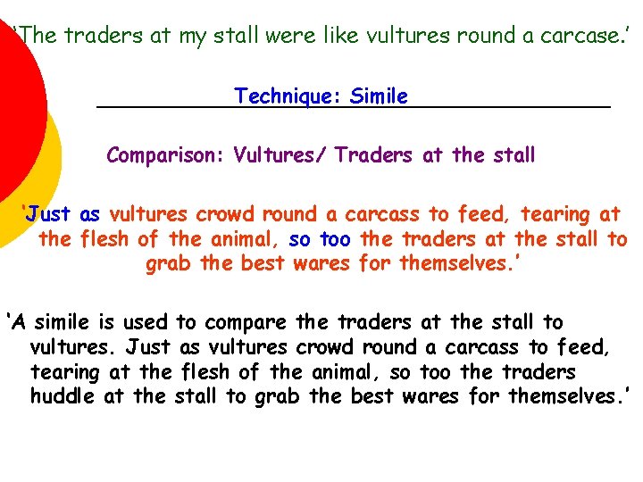 ‘The traders at my stall were like vultures round a carcase. ’ Technique: Simile