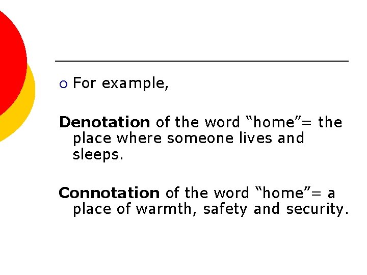 ¡ For example, Denotation of the word “home”= the place where someone lives and