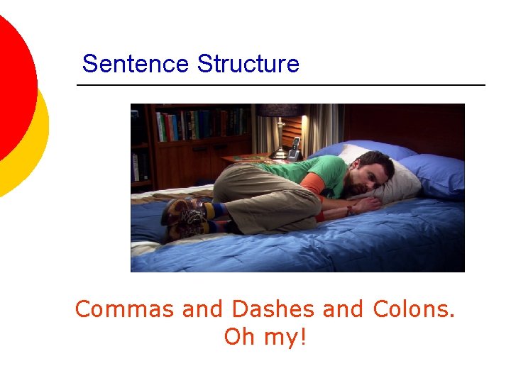 Sentence Structure Commas and Dashes and Colons. Oh my! 