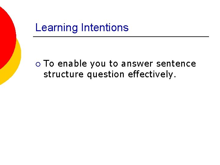 Learning Intentions ¡ To enable you to answer sentence structure question effectively. 