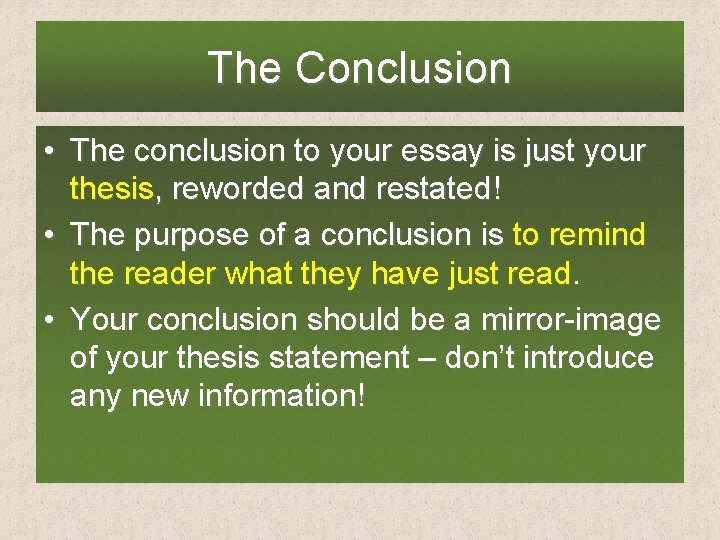 The Conclusion • The conclusion to your essay is just your thesis, reworded and