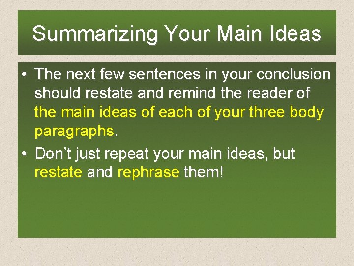 Summarizing Your Main Ideas • The next few sentences in your conclusion should restate