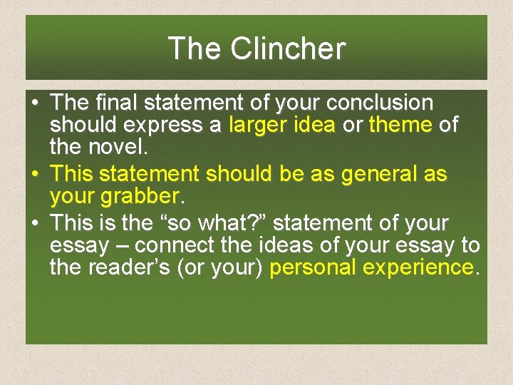 The Clincher • The final statement of your conclusion should express a larger idea