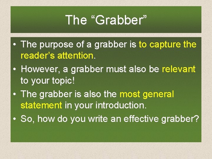 The “Grabber” • The purpose of a grabber is to capture the reader’s attention.