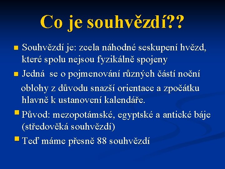 Co je souhvězdí? ? Souhvězdí je: zcela náhodné seskupení hvězd, které spolu nejsou fyzikálně