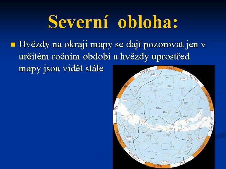 Severní obloha: n Hvězdy na okraji mapy se dají pozorovat jen v určitém ročním