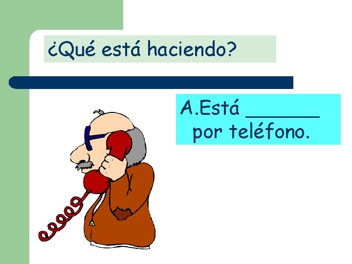 ¿Qué está haciendo? A. Está ______ por teléfono. 