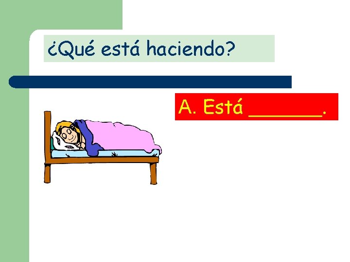 ¿Qué está haciendo? A. Está ______. 