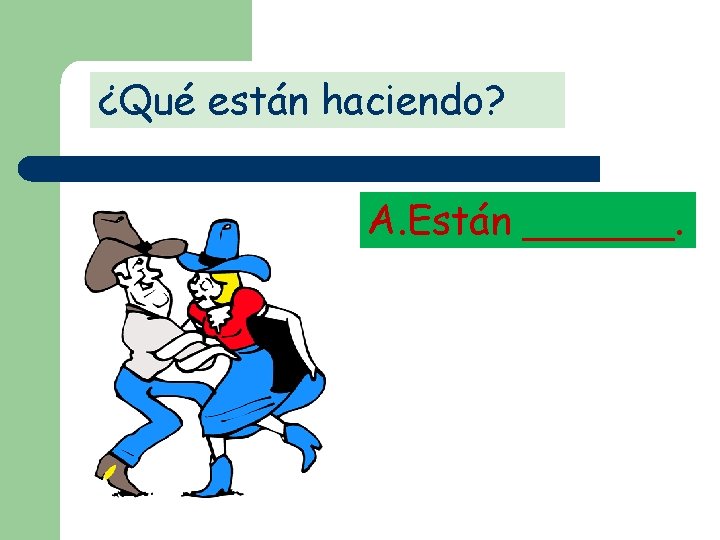 ¿Qué están haciendo? A. Están ______. 