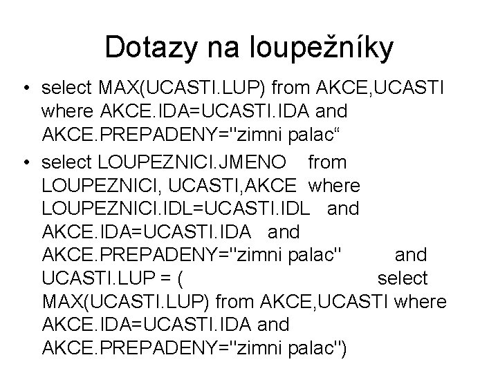 Dotazy na loupežníky • select MAX(UCASTI. LUP) from AKCE, UCASTI where AKCE. IDA=UCASTI. IDA