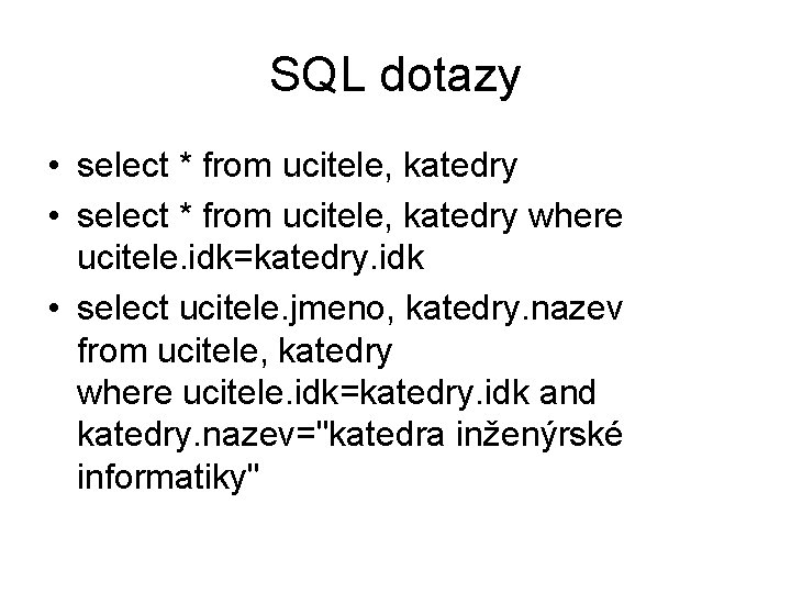 SQL dotazy • select * from ucitele, katedry where ucitele. idk=katedry. idk • select