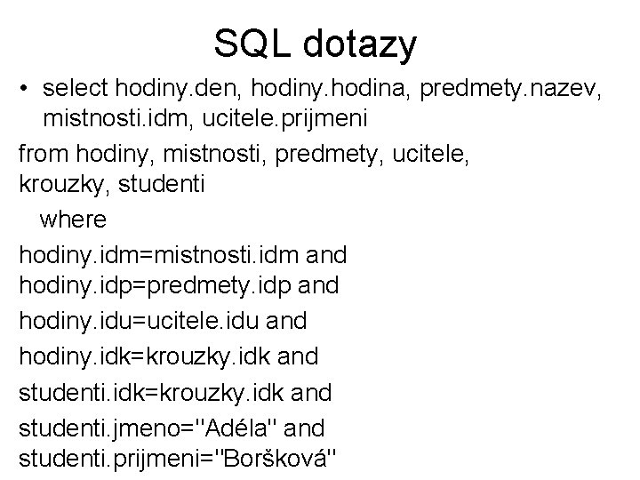 SQL dotazy • select hodiny. den, hodiny. hodina, predmety. nazev, mistnosti. idm, ucitele. prijmeni