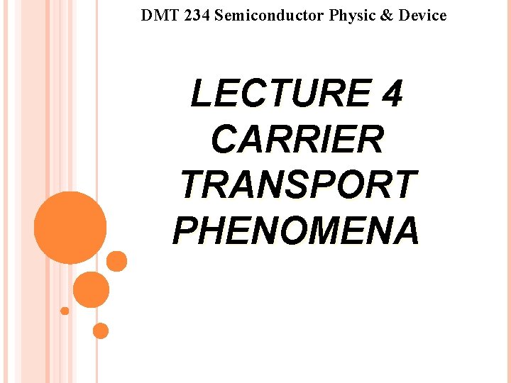 DMT 234 Semiconductor Physic & Device LECTURE 4 CARRIER TRANSPORT PHENOMENA DMT 234 Semiconductor Physic & Device LECTURE 4 CARRIER TRANSPORT PHENOMENA