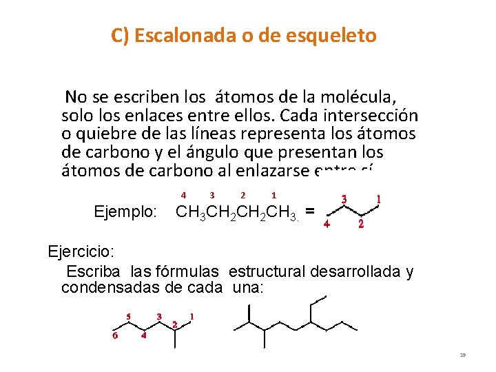 C) Escalonada o de esqueleto No se escriben los átomos de la molécula, solo