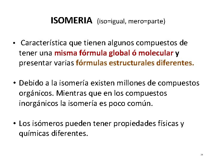 ISOMERIA (iso=igual, mero=parte) • Característica que tienen algunos compuestos de tener una misma fórmula