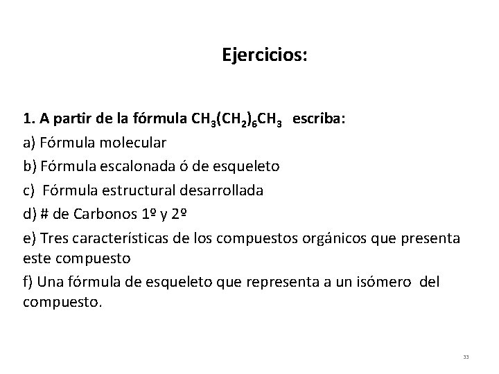 Ejercicios: 1. A partir de la fórmula CH 3(CH 2)6 CH 3 escriba: a)