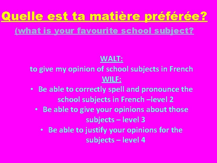 Quelle est ta matière préférée? (what is your favourite school subject? WALT: to give