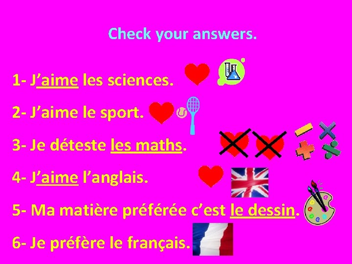 Check your answers. 1 - J’aime les sciences. 2 - J’aime le sport. 3