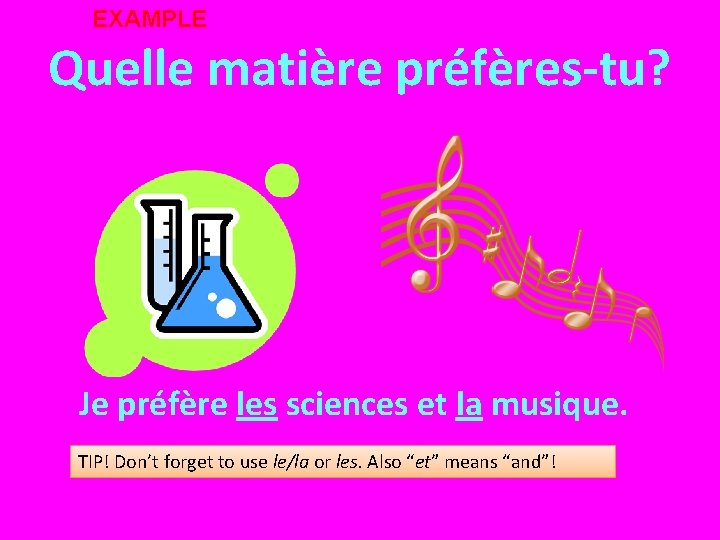 EXAMPLE Quelle matière préfères-tu? Je préfère les sciences et la musique. TIP! Don’t forget