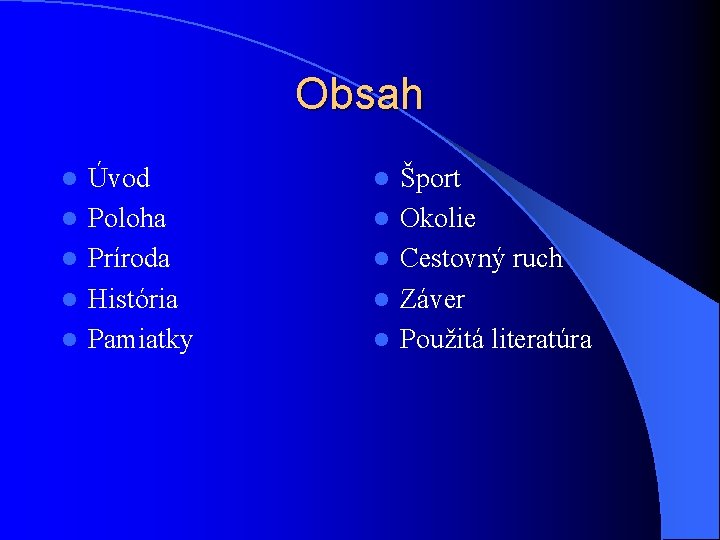 Obsah l l l Úvod Poloha Príroda História Pamiatky l l l Šport Okolie