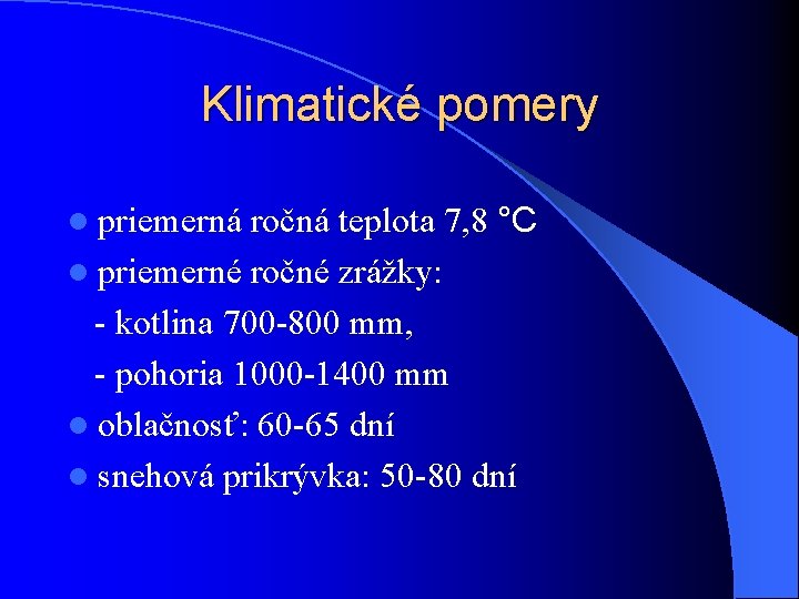 Klimatické pomery ročná teplota 7, 8 °C l priemerné ročné zrážky: - kotlina 700