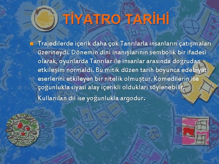 TİYATRO TARİHİ n Trajedilerde içerik daha çok Tanrılarla insanların çatışmaları üzerineydi. Dönemin dini inanışlarının