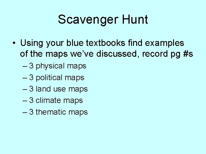 Scavenger Hunt • Using your blue textbooks find examples of the maps we’ve discussed,