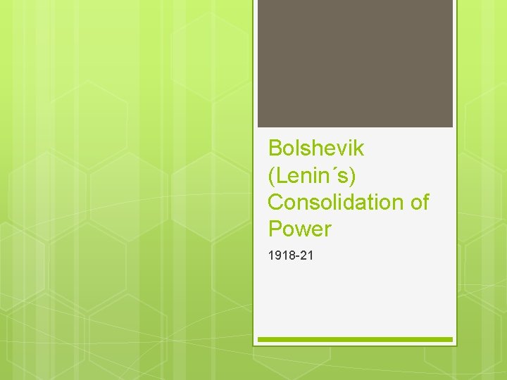 Bolshevik (Lenin´s) Consolidation of Power 1918 -21 
