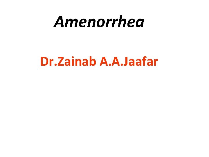 Amenorrhea Dr. Zainab A. A. Jaafar 