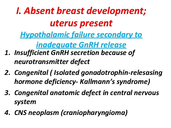 I. Absent breast development; uterus present Hypothalamic failure secondary to inadequate Gn. RH release
