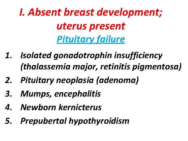 I. Absent breast development; uterus present Pituitary failure 1. Isolated gonadotrophin insufficiency (thalassemia major,