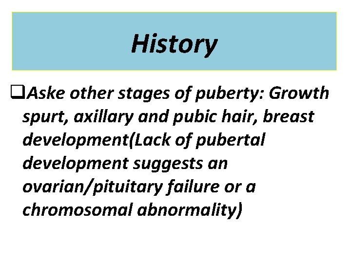 History q. Aske other stages of puberty: Growth spurt, axillary and pubic hair, breast
