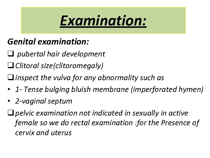 Examination: Genital examination: q pubertal hair development q Clitoral size(clitoromegaly) q inspect the vulva