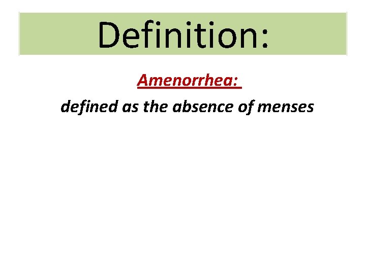 Definition: Amenorrhea: defined as the absence of menses 