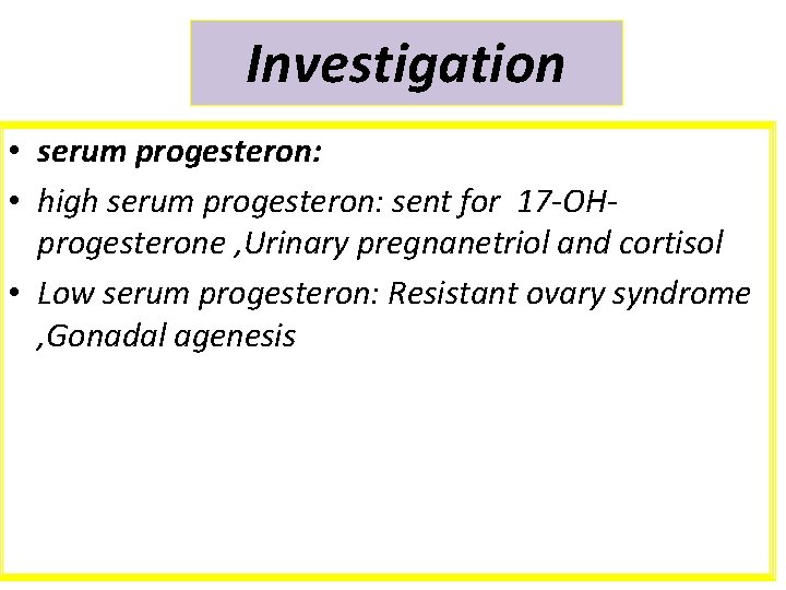 Investigation • serum progesteron: • high serum progesteron: sent for 17 -OHprogesterone , Urinary