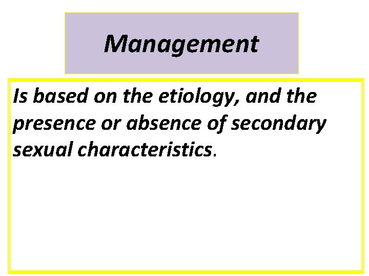 Management Is based on the etiology, and the presence or absence of secondary sexual