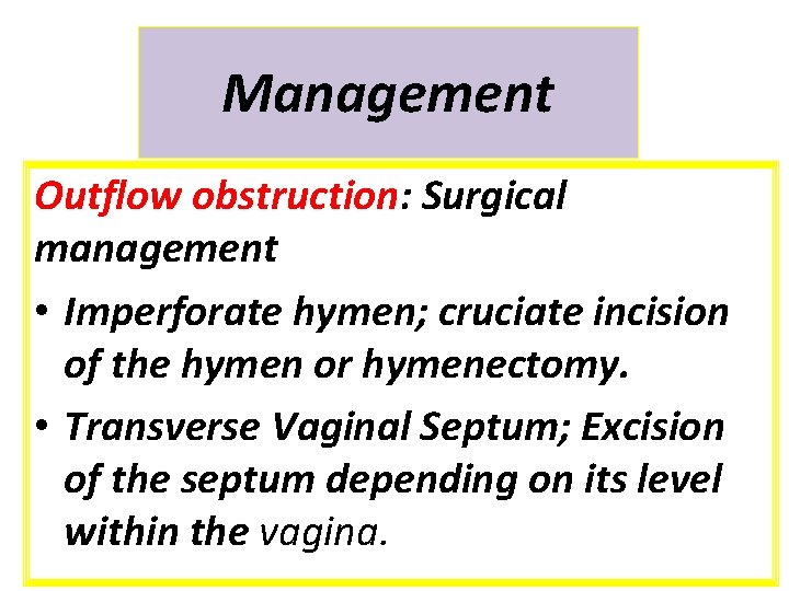 Management Outflow obstruction: Surgical management • Imperforate hymen; cruciate incision of the hymen or