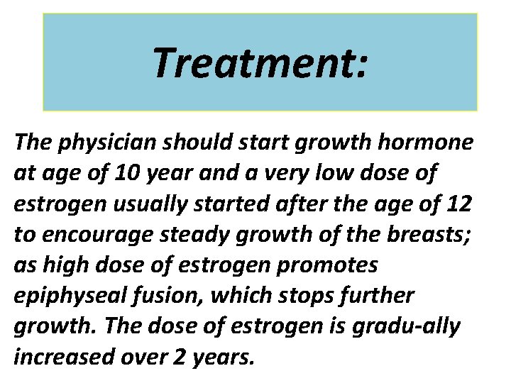 Treatment: The physician should start growth hormone at age of 10 year and a