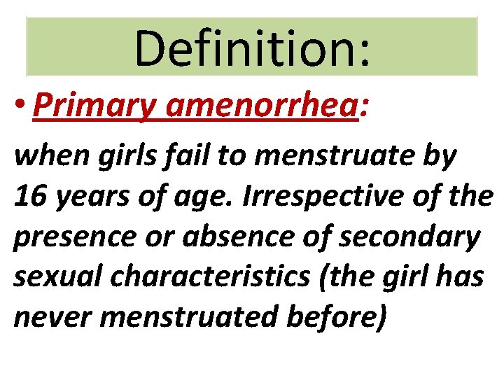 Definition: • Primary amenorrhea: when girls fail to menstruate by 16 years of age.