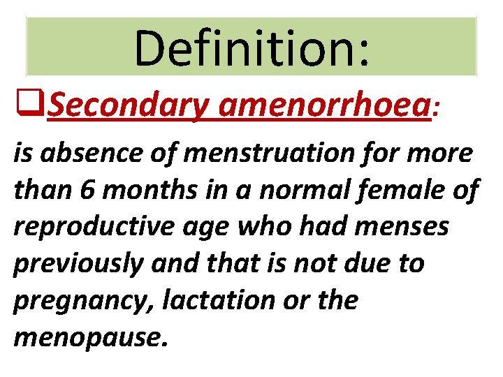 Definition: q. Secondary amenorrhoea: is absence of menstruation for more than 6 months in