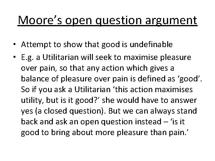 Moore’s open question argument • Attempt to show that good is undefinable • E.