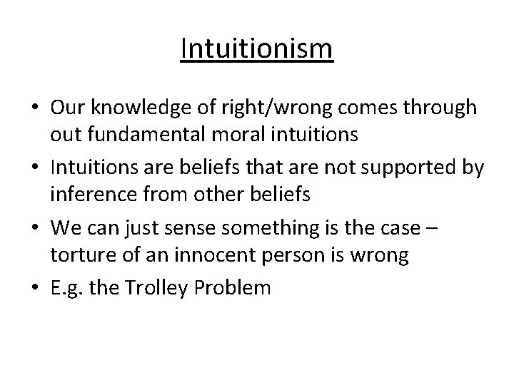 Intuitionism • Our knowledge of right/wrong comes through out fundamental moral intuitions • Intuitions