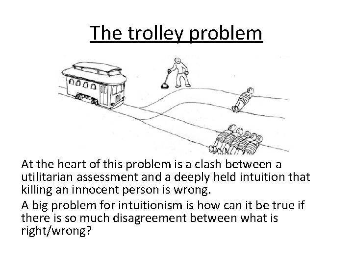 The trolley problem At the heart of this problem is a clash between a