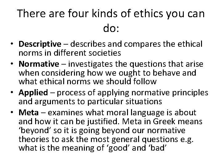 There are four kinds of ethics you can do: • Descriptive – describes and