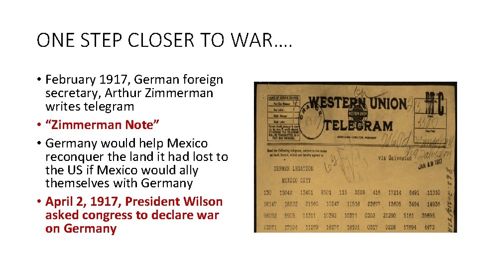 ONE STEP CLOSER TO WAR…. • February 1917, German foreign secretary, Arthur Zimmerman writes ONE STEP CLOSER TO WAR…. • February 1917, German foreign secretary, Arthur Zimmerman writes