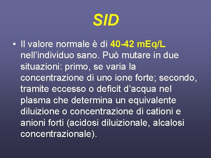 SID • Il valore normale è di 40 -42 m. Eq/L nell’individuo sano. Può