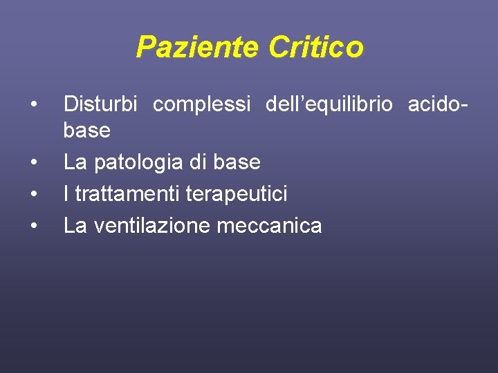 Paziente Critico • • Disturbi complessi dell’equilibrio acidobase La patologia di base I trattamenti