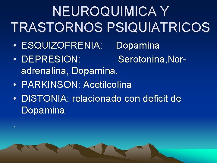 NEUROQUIMICA Y TRASTORNOS PSIQUIATRICOS • ESQUIZOFRENIA: Dopamina • DEPRESION: Serotonina, Noradrenalina, Dopamina. • PARKINSON: